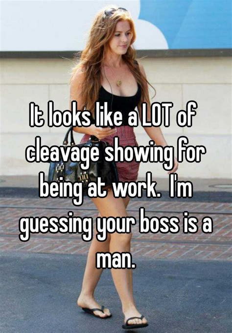It Looks Like A Lot Of Cleavage Showing For Being At Work Im Guessing Your Boss Is A Man