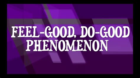 Feel Good Do Good Phenomenon Youtube