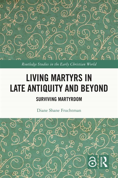 Living Martyrs In Late Antiquity And Beyond Surviving Martyrdom By