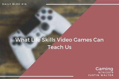 what life skills video games can teach us by justin walter medium