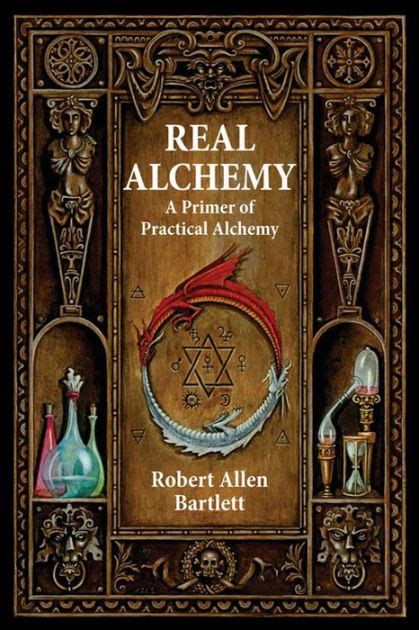 Real Alchemy A Primer Of Practical Alchemy By Robert Allen Bartlett