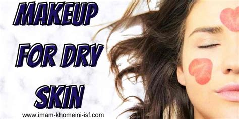 10 Steps Guide Makeup For Dry Skin Imam Khomeini Isf