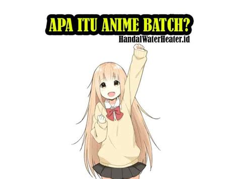 Apa Itu Batch Anime Ini Penjelasan Lengkapnya Handal Water Heater