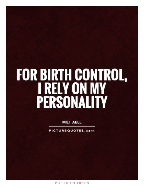 For Birth Control I Rely On My Personality Picture Quotes