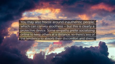 Judith Orloff Quote “you May Also Freeze Around Inauthentic People