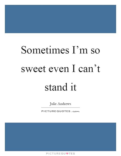 Sometimes Im So Sweet Even I Cant Stand It Picture Quotes