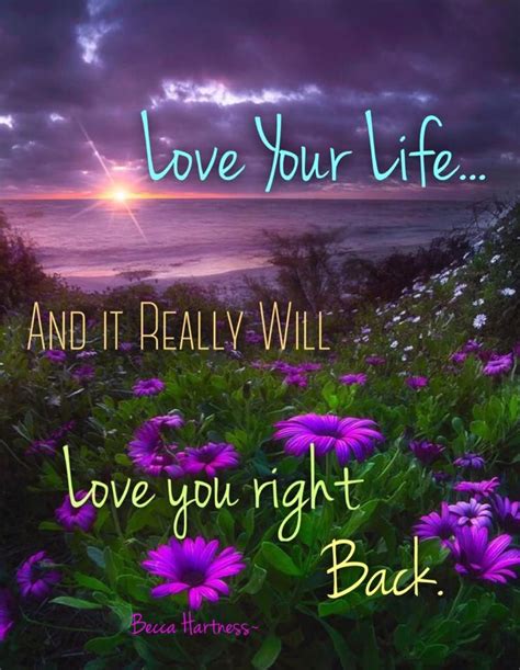 Love Your Life ~ It Really Will Love You Right Back ༺ॐ༻ Happy Quotes