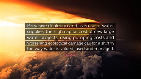 Sandra Postel Quote “pervasive Depletion And Overuse Of Water Supplies The High Capital Cost