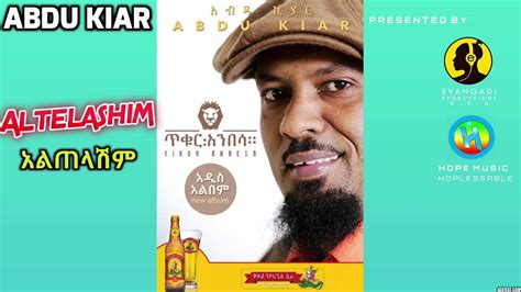 Abdu Kiar Altelashim አልጠላሽም New Ethiopan Music 2015 Official
