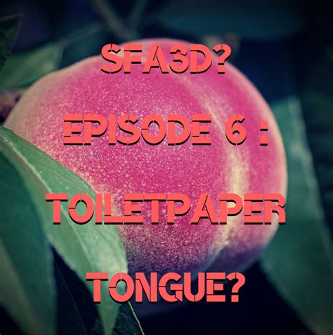 Episode 6 Toilet Paper Tongue