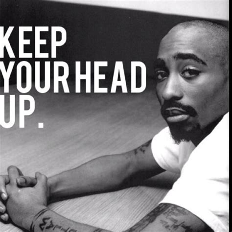Keep ya head upkeep ya head up. Keep your head up -2pac | Things I love | Pinterest