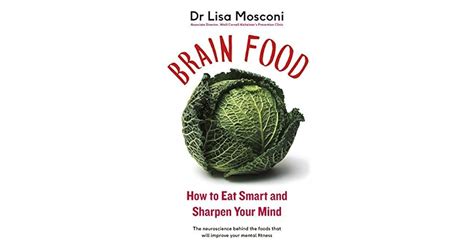 Brain Food How To Eat Smart And Sharpen Your Mind By Lisa Mosconi