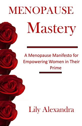 Menopause Mastery A Menopause Manifesto For Empowering Women In Their Prime By Lily Alexandra