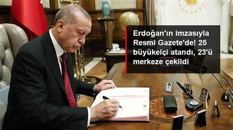 Cumhurbaşkanı Erdoğan ın imzasıyla 23 büyükelçi merkeze çekildi 25
