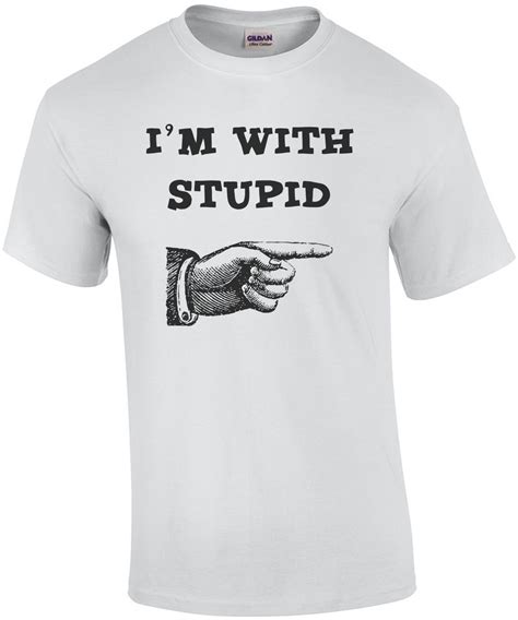 I M With Stupid Funny T Shirt