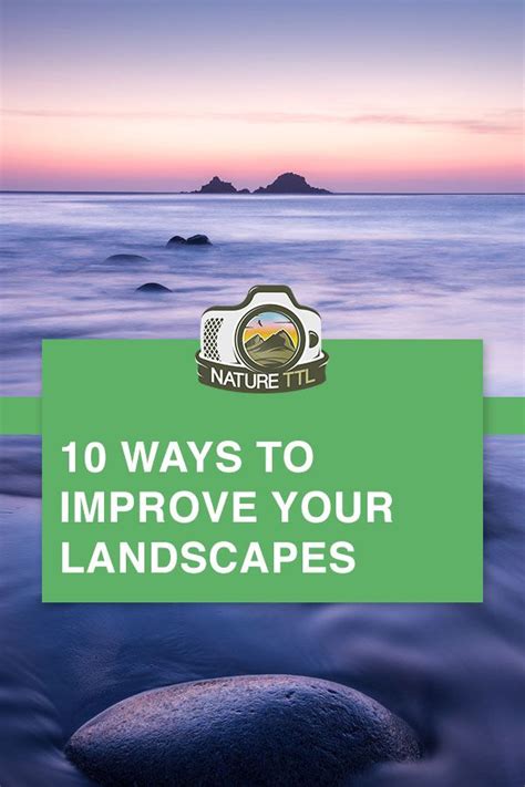 10 Ways To Improve Your Landscape Photos In 2023 Landscape Photos