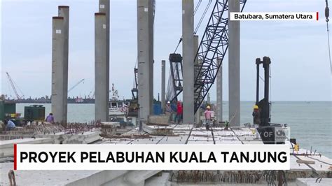 Proyek Pelabuhan Kuala Tanjung Dikebut  YouTube