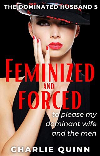 feminized and forced to please my dominant wife and the men the dominated husband book 5