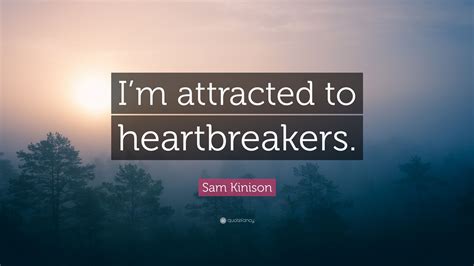Check out best heartbreaker quotes by various authors like thomas hardy, stefan zweig and julie garwood along with images, wallpapers and posters of them. Sam Kinison Quote: "I'm attracted to heartbreakers." (7 ...