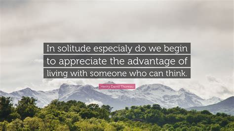 Henry David Thoreau Quote In Solitude Especialy Do We Begin To