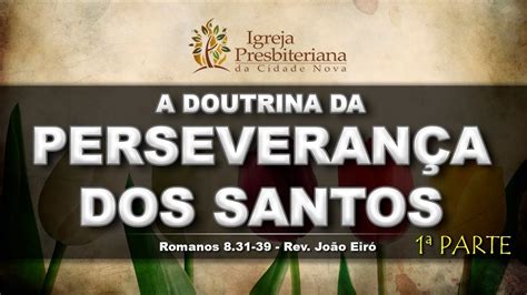 A Doutrina Da PerseveranÇa Dos Santos 1ª Parte Rev João Eiró Youtube