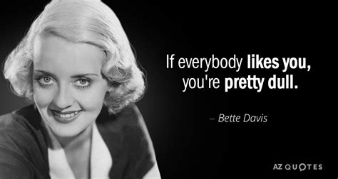 Bette Davis Quote If Everybody Likes You Youre Pretty Dull