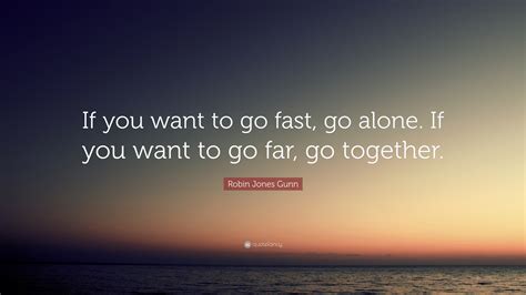 Robin Jones Gunn Quote If You Want To Go Fast Go Alone If You Want
