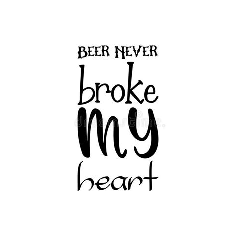 Beer Never Broke My Heart Black Letter Quote Stock Vector Illustration Of Element Text 255425157