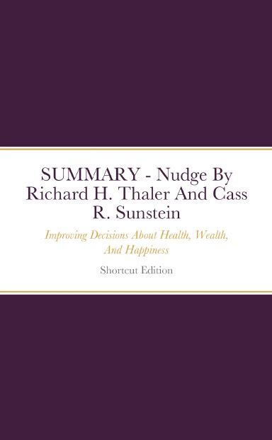 summary nudge improving decisions about health wealth and happiness by richard h thaler