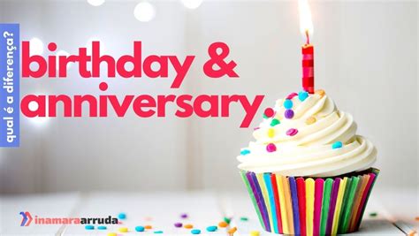 Qual A Diferença Entre Birthday E Anniversary Inamara Arruda