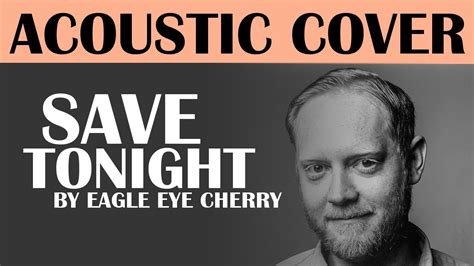 Maybe you would like to learn more about one of these? Save Tonight by Eagle Eye Cherry Acoustic Cover - YouTube