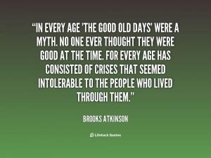 The good old days were never that good, believe me. Good Old Days Quotes. QuotesGram