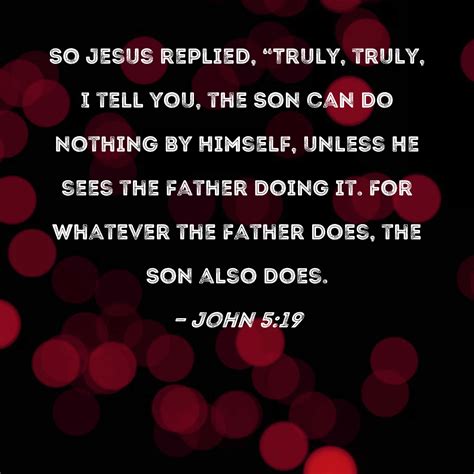 John 519 So Jesus Replied Truly Truly I Tell You The Son Can Do