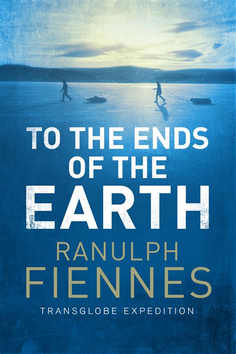 To The Ends Of The Earth Book By Ranulph Fiennes Official Publisher
