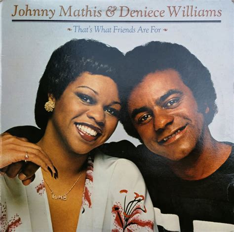 For good times, and bad times. Johnny Mathis & Deniece Williams - That's What Friends Are ...