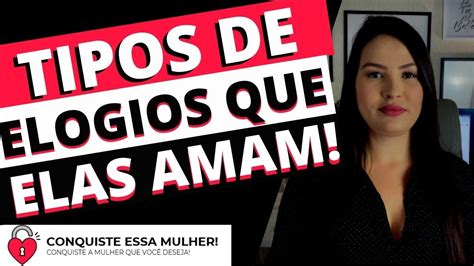 5 TIPO DE ELOGIOS QUE AS MULHERES AMAM OUVIR USE AO SEU FAVOR YouTube