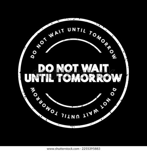 Do Not Wait Until Tomorrow Text Stock Vector Royalty Free 2255395883