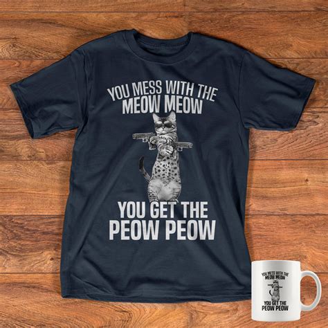 You Mess With The Meow Meow You Get The Peow Peow Shirt Kingteeshop