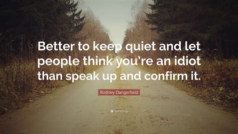 Rodney Dangerfield Quote Better To Keep Quiet And Let People Think