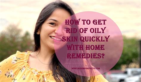 How To Get Rid Of Oily Skin Quickly With Home Remedies Missimperfecto