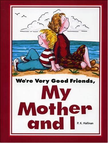 Were Very Good Friends My Mother And I By Pk Hallinan Goodreads