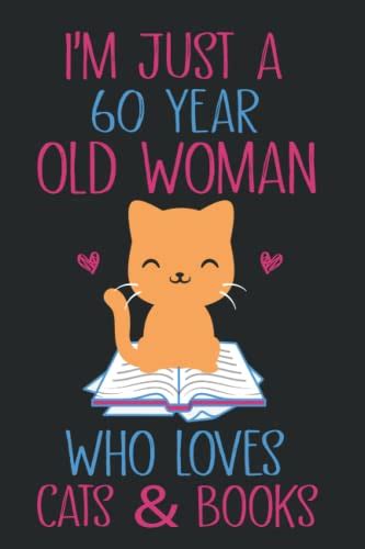 Im Just A 60 Year Old Woman Who Loves Cats And Books Funny Cute 60