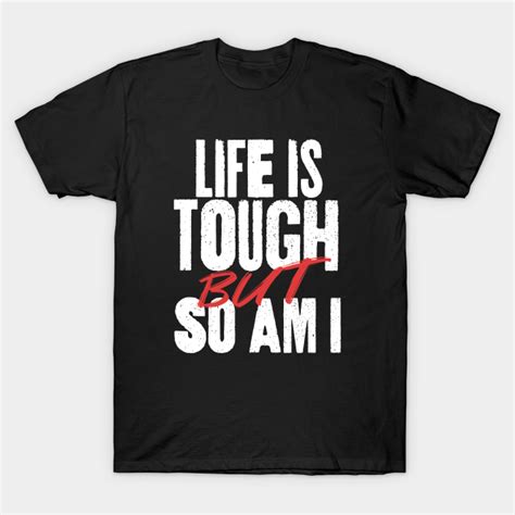 Life Is Tough But So Am I Life Is Tough T Shirt Teepublic