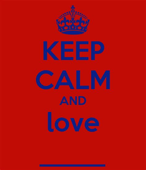Keep Calm And Love Keep Calm And Carry On Image Generator