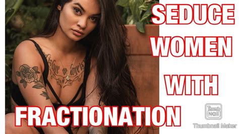 how to seduce women using fractionation youtube