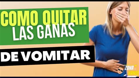 Como Quitar Las Ganas De Vomitar Youtube