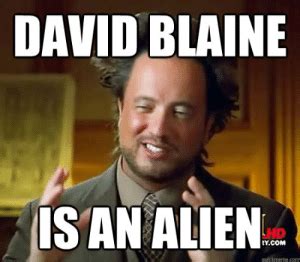 DAVID BLAINE ISAN ALIEN YCOM Quickmemecom David Blaine IS AN ALIEN