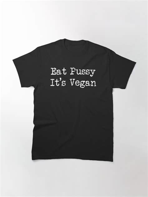Eat Pussy It S Vegan T Shirt By Imbz Redbubble