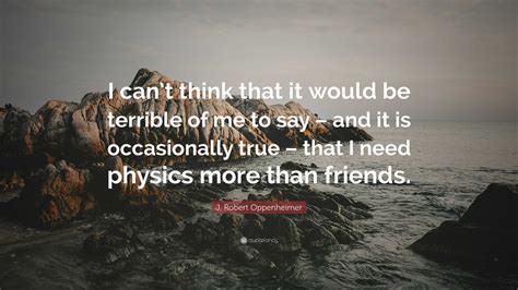J Robert Oppenheimer Quote I Cant Think That It Would Be Terrible