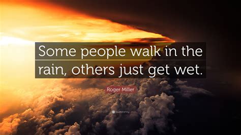 Roger Miller Quote Some People Walk In The Rain Others